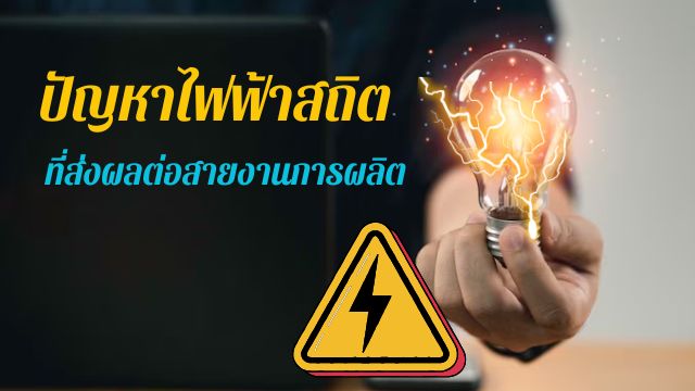 ปัญหาไฟฟ้าสถิตที่ส่งผลต่อสายงานการผลิต